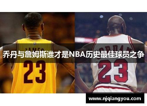 乔丹与詹姆斯谁才是NBA历史最佳球员之争
