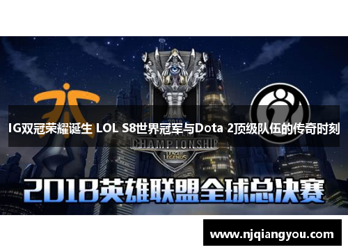IG双冠荣耀诞生 LOL S8世界冠军与Dota 2顶级队伍的传奇时刻