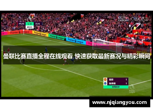曼联比赛直播全程在线观看 快速获取最新赛况与精彩瞬间
