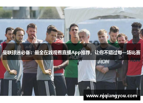 曼联球迷必备：最全在线观看直播App推荐，让你不错过每一场比赛